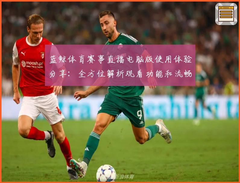 蓝鲸体育赛事直播电脑版使用体验分享：全方位解析观看功能和流畅度评价