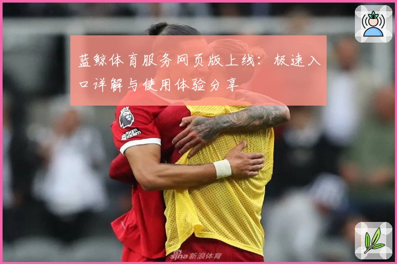 蓝鲸体育服务网页版上线:极速入口详解与使用体验分享