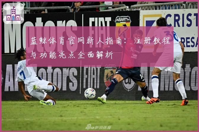 蓝鲸体育官网新人指南：注册教程与功能亮点全面解析