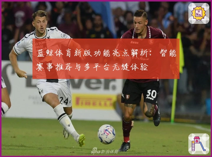 蓝鲸体育新版功能亮点解析:智能赛事推荐与多平台无缝体验